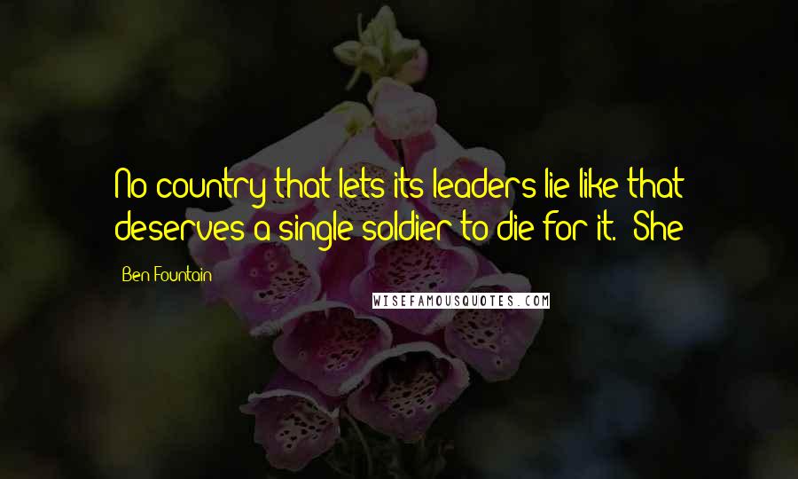 Ben Fountain quotes: No country that lets its leaders lie like that deserves a single soldier to die for it." She