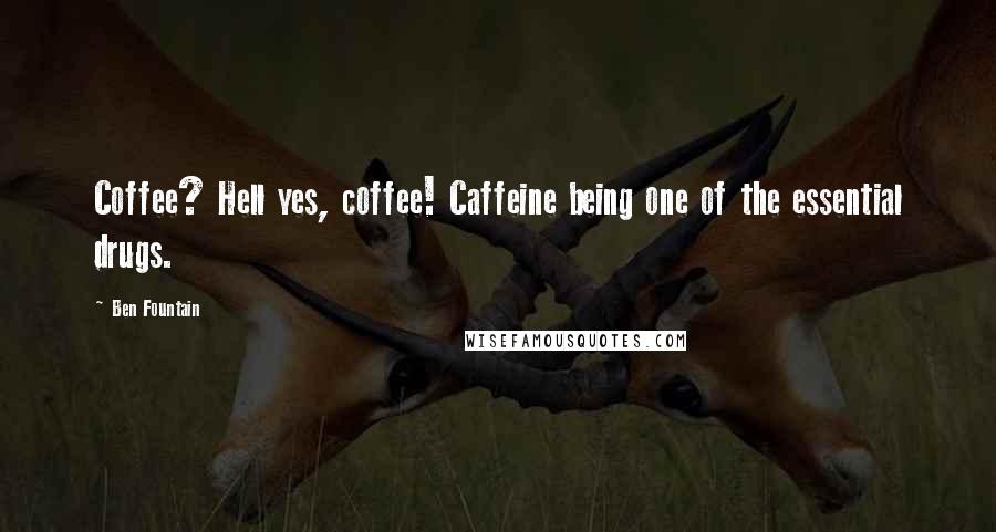 Ben Fountain quotes: Coffee? Hell yes, coffee! Caffeine being one of the essential drugs.