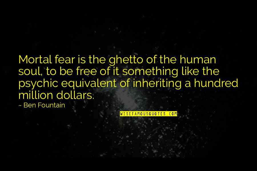 Ben Fountain Quotes By Ben Fountain: Mortal fear is the ghetto of the human