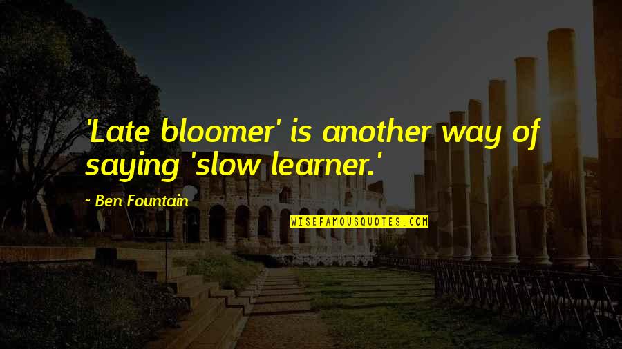 Ben Fountain Quotes By Ben Fountain: 'Late bloomer' is another way of saying 'slow