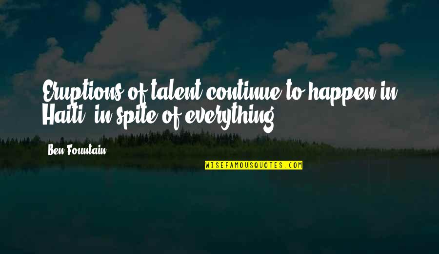 Ben Fountain Quotes By Ben Fountain: Eruptions of talent continue to happen in Haiti,