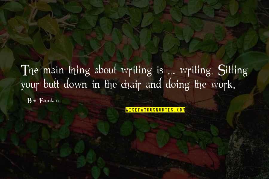 Ben Fountain Quotes By Ben Fountain: The main thing about writing is ... writing.