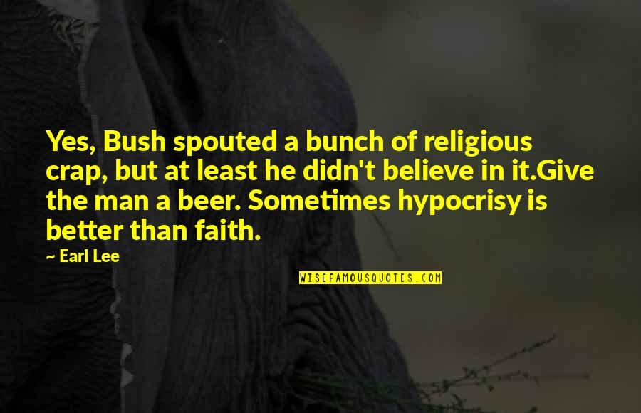 Ben Franklin Printer Quotes By Earl Lee: Yes, Bush spouted a bunch of religious crap,