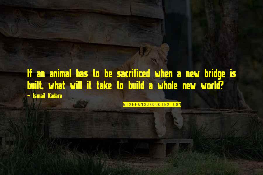 Ben Franklin Quotes By Ismail Kadare: If an animal has to be sacrificed when