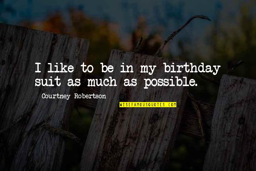 Ben Franklin Tyranny Quotes By Courtney Robertson: I like to be in my birthday suit Ben Franklin Tyranny Quotes By Courtney Robertson: I like to be in my birthday suit