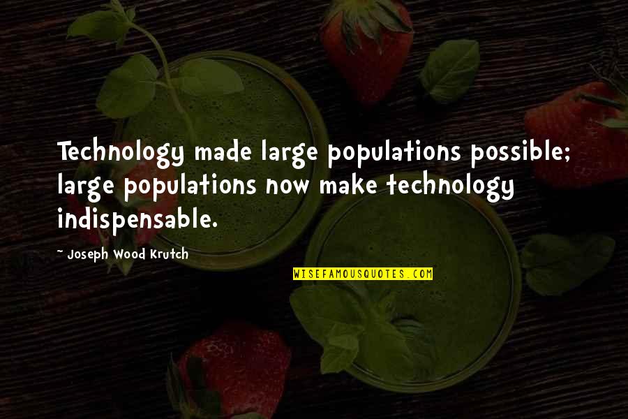 Ben Franklyn Quotes By Joseph Wood Krutch: Technology made large populations possible; large populations now