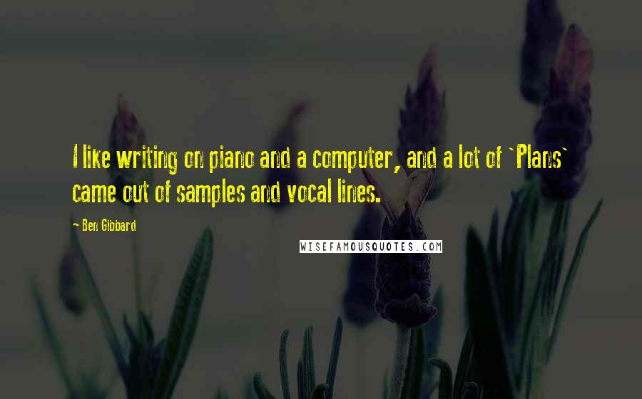 Ben Gibbard quotes: I like writing on piano and a computer, and a lot of 'Plans' came out of samples and vocal lines.