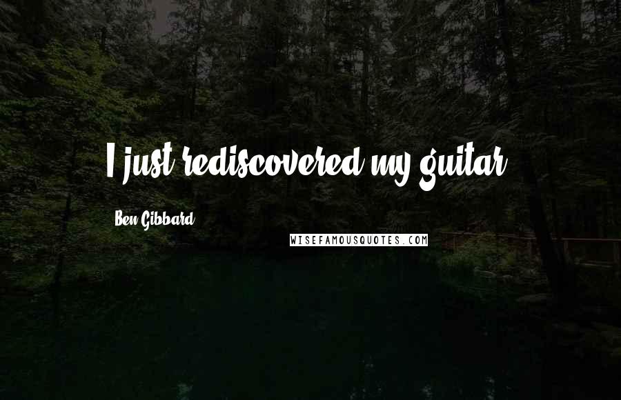 Ben Gibbard quotes: I just rediscovered my guitar.
