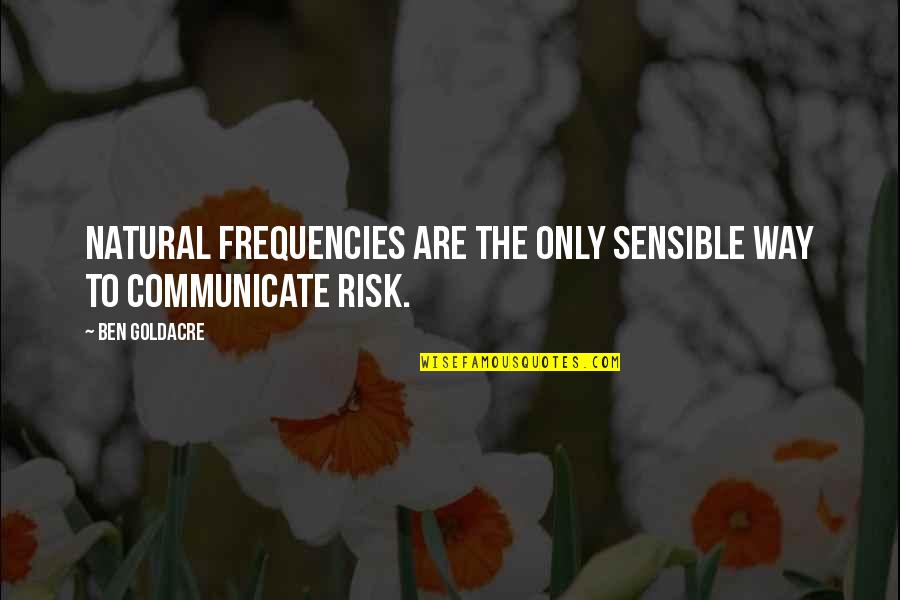 Ben Goldacre Quotes By Ben Goldacre: natural frequencies are the only sensible way to