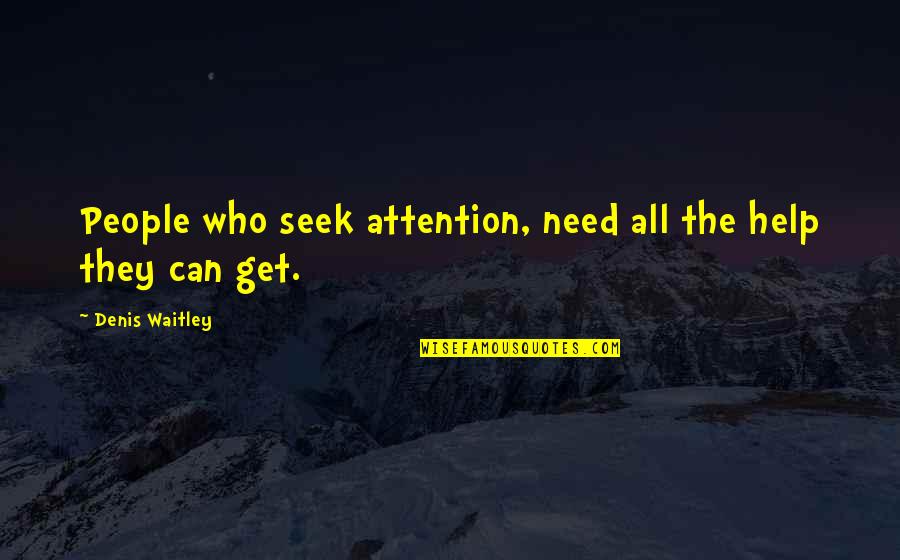 Ben Gurion Famous Quotes By Denis Waitley: People who seek attention, need all the help