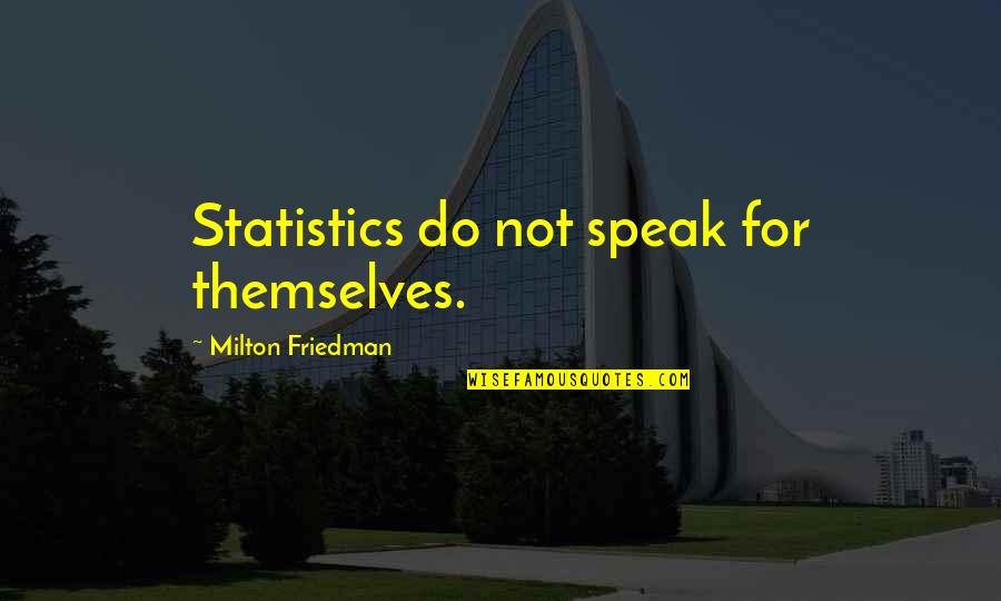 Ben Gurion Famous Quotes By Milton Friedman: Statistics do not speak for themselves.