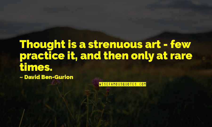 Ben Gurion Quotes By David Ben-Gurion: Thought is a strenuous art - few practice