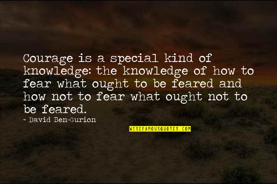 Ben Gurion Quotes By David Ben-Gurion: Courage is a special kind of knowledge: the