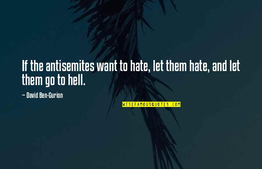 Ben Gurion Quotes By David Ben-Gurion: If the antisemites want to hate, let them