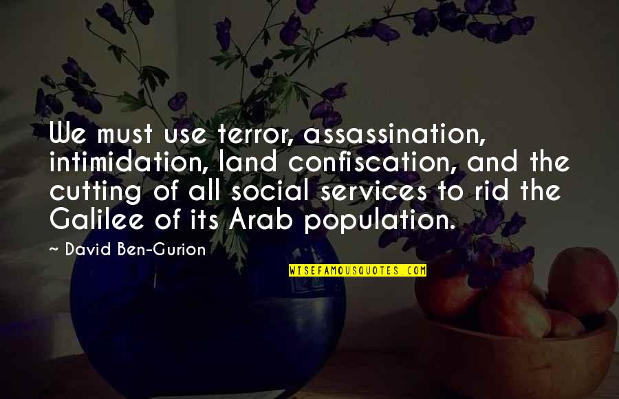 Ben Gurion Quotes By David Ben-Gurion: We must use terror, assassination, intimidation, land confiscation,