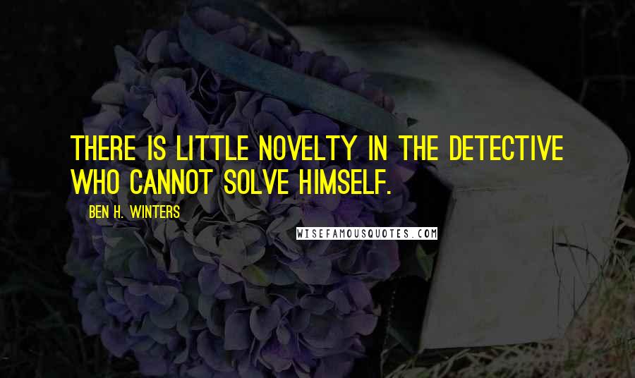 Ben H. Winters quotes: There is little novelty in the detective who cannot solve himself.