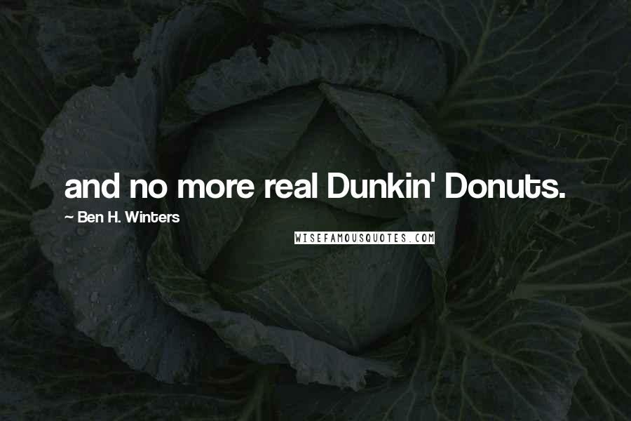 Ben H. Winters quotes: and no more real Dunkin' Donuts.