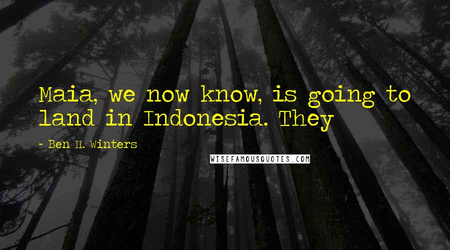 Ben H. Winters quotes: Maia, we now know, is going to land in Indonesia. They