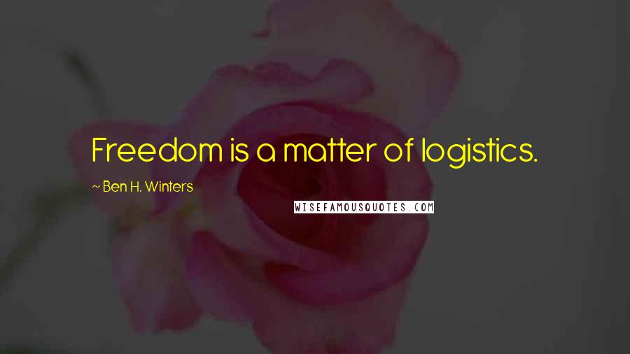 Ben H. Winters quotes: Freedom is a matter of logistics.