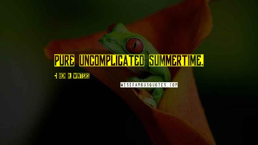 Ben H. Winters quotes: Pure uncomplicated summertime.