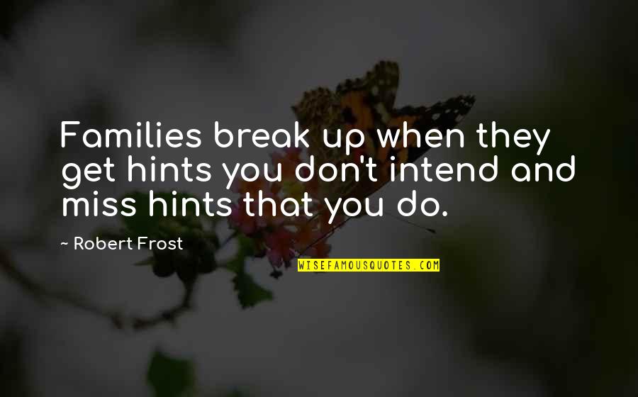 Ben Haden Quotes By Robert Frost: Families break up when they get hints you