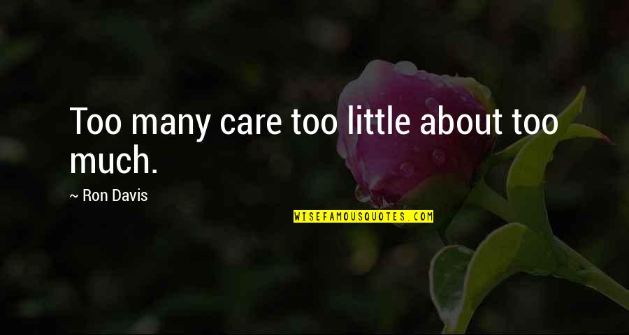Ben Halima Abderraouf Quotes By Ron Davis: Too many care too little about too much. Ben Halima Abderraouf Quotes By Ron Davis: Too many care too little about too much.