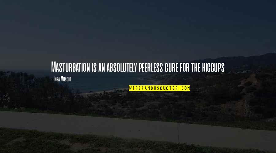 Ben Hamper Rivethead Quotes By Inga Muscio: Masturbation is an absolutely peerless cure for the