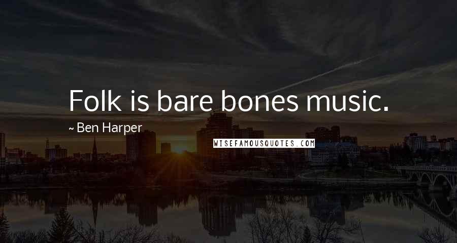 Ben Harper quotes: Folk is bare bones music.