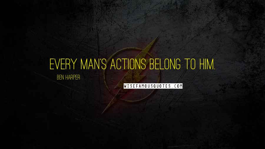 Ben Harper quotes: Every man's actions belong to him.