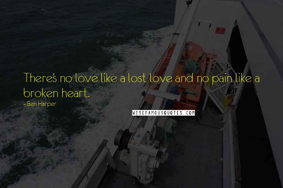 Ben Harper quotes: There's no love like a lost love and no pain like a broken heart.