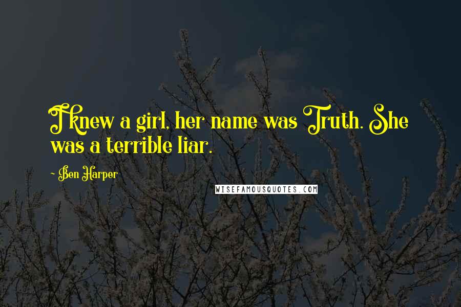 Ben Harper quotes: I knew a girl, her name was Truth. She was a terrible liar.