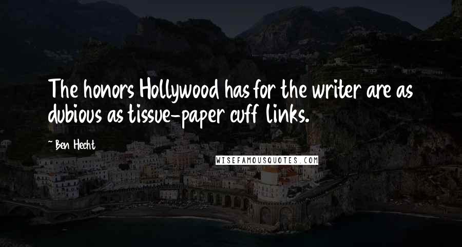 Ben Hecht quotes: The honors Hollywood has for the writer are as dubious as tissue-paper cuff links.