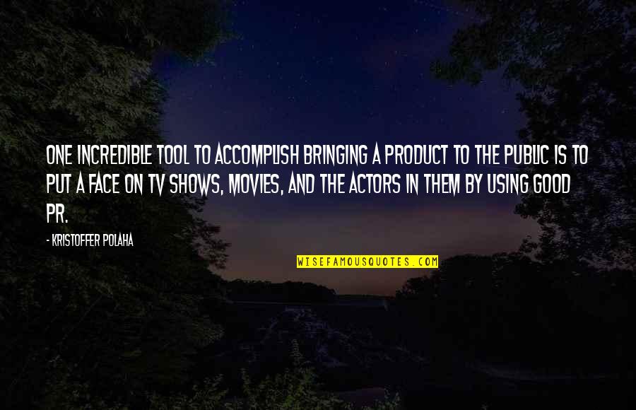 Ben Herbster Quotes By Kristoffer Polaha: One incredible tool to accomplish bringing a product