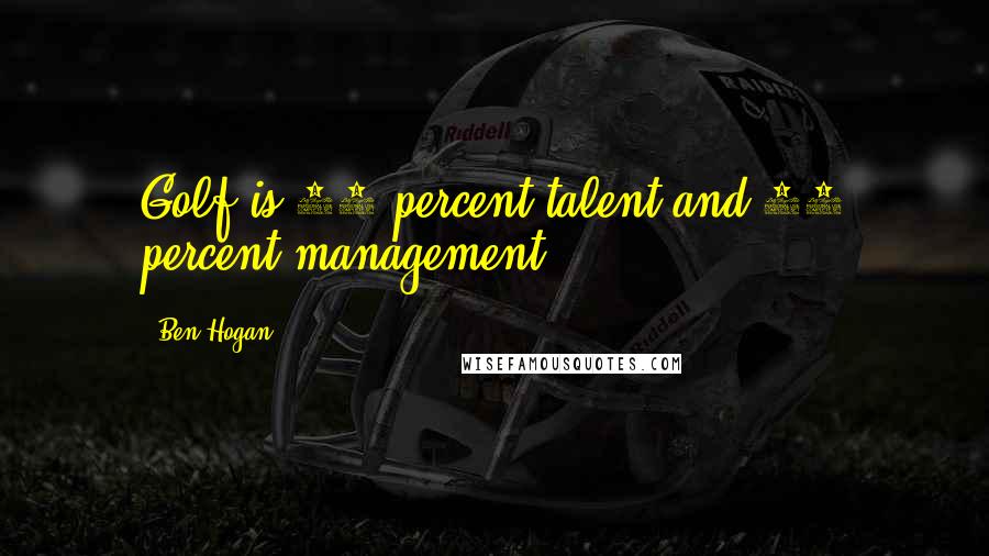 Ben Hogan quotes: Golf is 20 percent talent and 80 percent management.