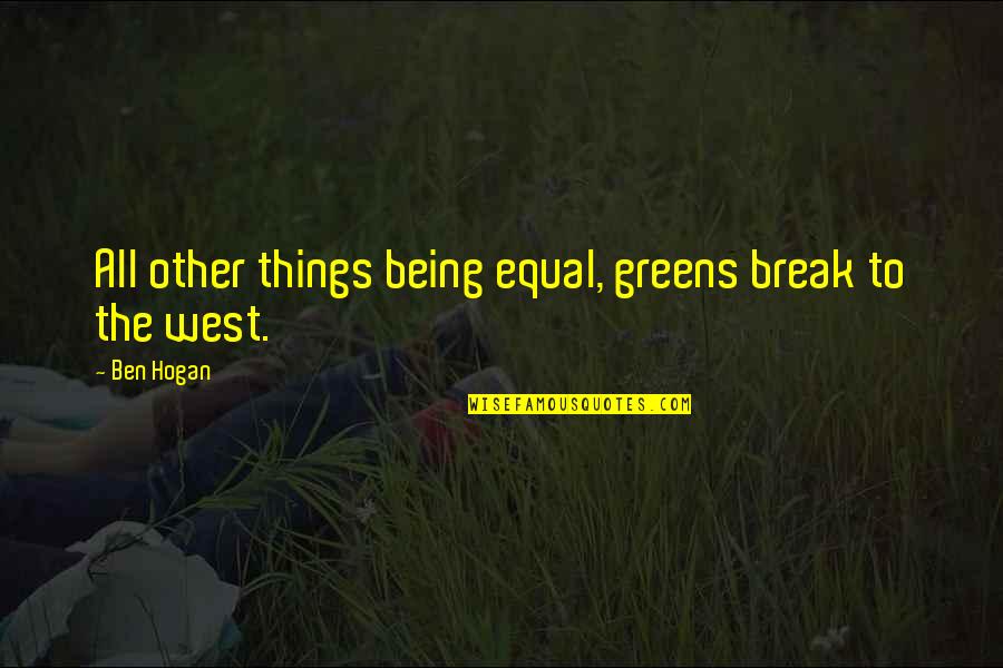 Ben Hogan Quotes By Ben Hogan: All other things being equal, greens break to