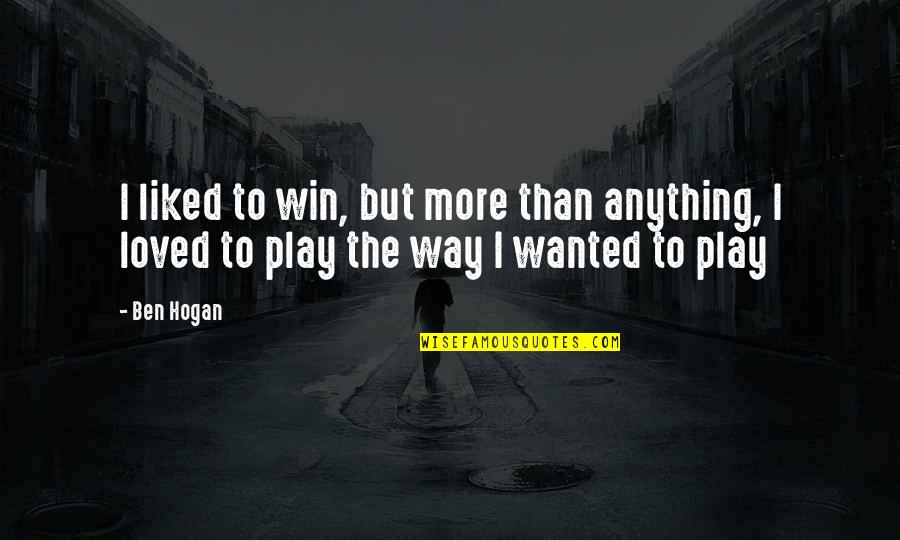 Ben Hogan Quotes By Ben Hogan: I liked to win, but more than anything,