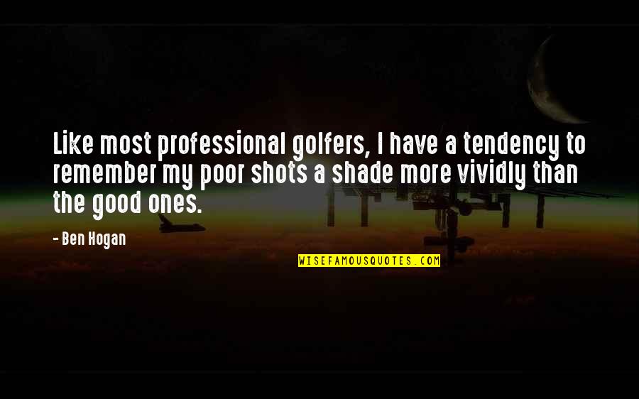Ben Hogan Quotes By Ben Hogan: Like most professional golfers, I have a tendency