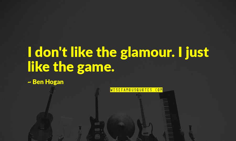 Ben Hogan Quotes By Ben Hogan: I don't like the glamour. I just like