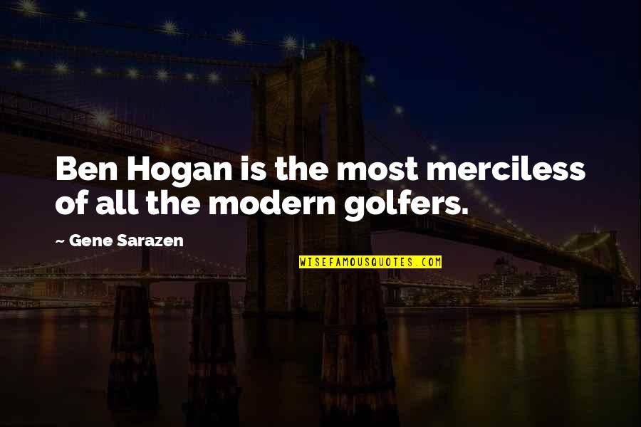 Ben Hogan Quotes By Gene Sarazen: Ben Hogan is the most merciless of all