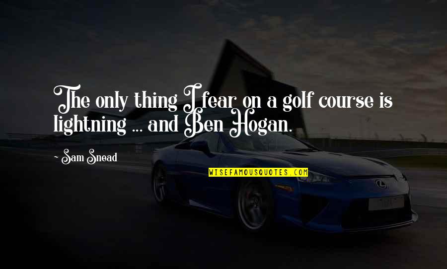 Ben Hogan Quotes By Sam Snead: The only thing I fear on a golf