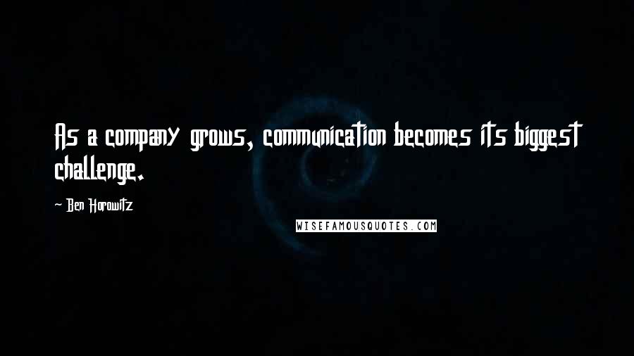 Ben Horowitz quotes: As a company grows, communication becomes its biggest challenge.