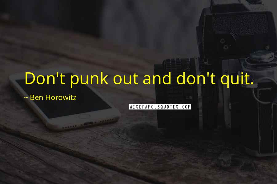 Ben Horowitz quotes: Don't punk out and don't quit. Ben Horowitz quotes: Don't punk out and don't quit.