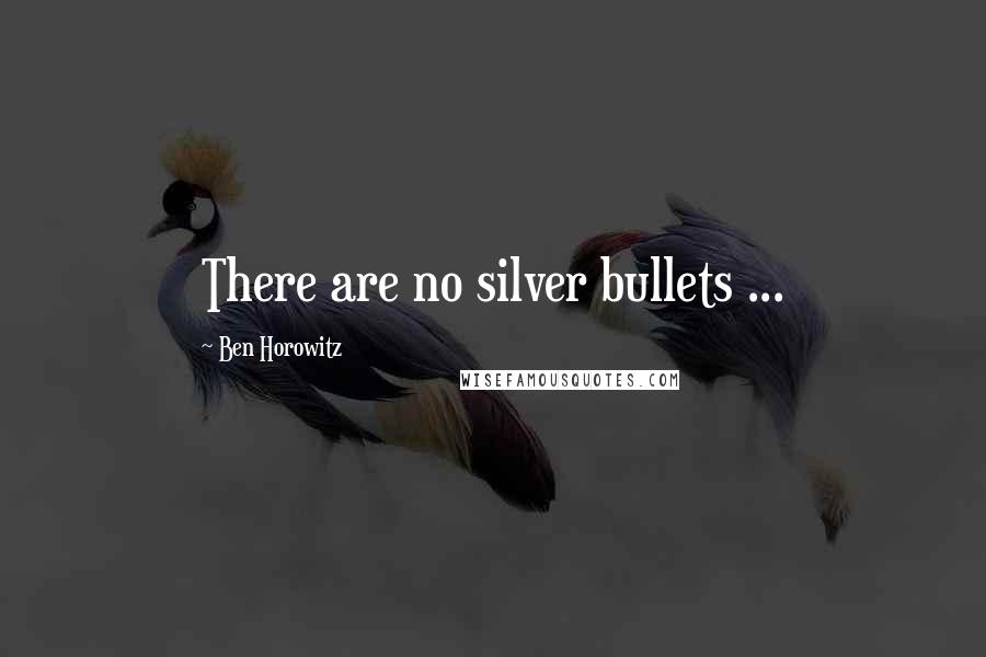 Ben Horowitz quotes: There are no silver bullets ...