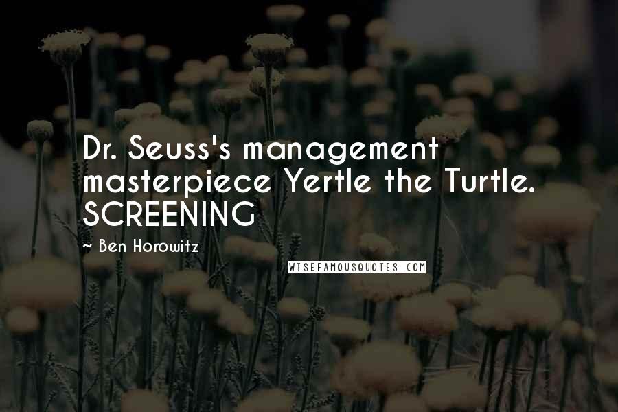 Ben Horowitz quotes: Dr. Seuss's management masterpiece Yertle the Turtle. SCREENING Ben Horowitz quotes: Dr. Seuss's management masterpiece Yertle the Turtle. SCREENING