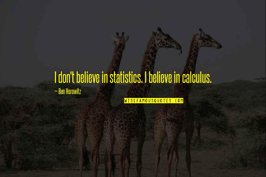 Ben Horowitz Quotes By Ben Horowitz: I don't believe in statistics. I believe in