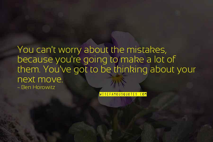 Ben Horowitz Quotes By Ben Horowitz: You can't worry about the mistakes, because you're