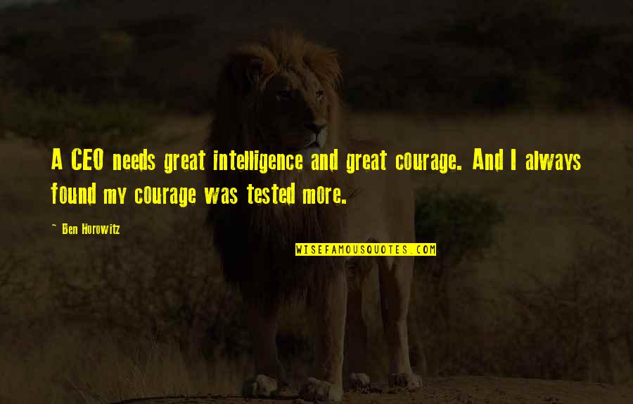 Ben Horowitz Quotes By Ben Horowitz: A CEO needs great intelligence and great courage.