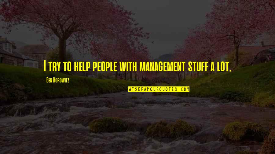 Ben Horowitz Quotes By Ben Horowitz: I try to help people with management stuff