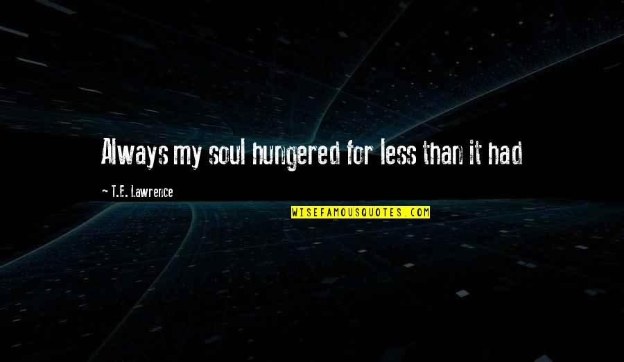 Ben Howard Bones Quotes By T.E. Lawrence: Always my soul hungered for less than it Ben Howard Bones Quotes By T.E. Lawrence: Always my soul hungered for less than it