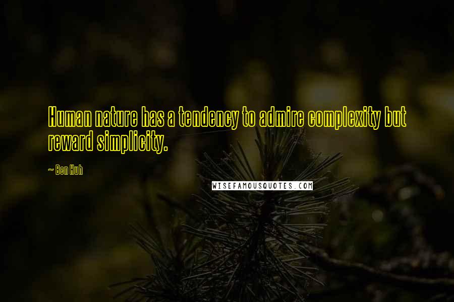 Ben Huh quotes: Human nature has a tendency to admire complexity but reward simplicity.